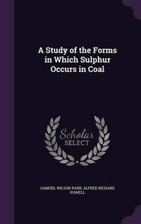 Cover image for A Study of the Forms in Which Sulphur Occurs in Coal