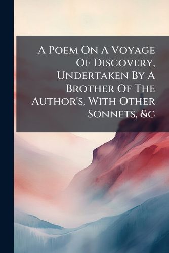 Cover image for A Poem on a Voyage of Discovery, Undertaken by a Brother of the Author's, with Other Sonnets, &C
