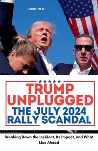 Cover image for Trump Unplugged - The July 2024 Rally Scandal