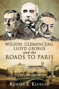 Cover image for Wilson, Clemenceau, Lloyd George and the Roads to Paris