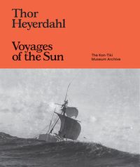 Cover image for Thor Heyerdahl: Voyages of the Sun: The Kon-Tiki Museum Archive