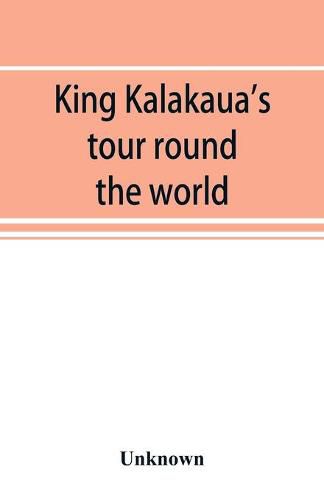 Cover image for King Kalakaua's tour round the world: a sketch of incidents of travel