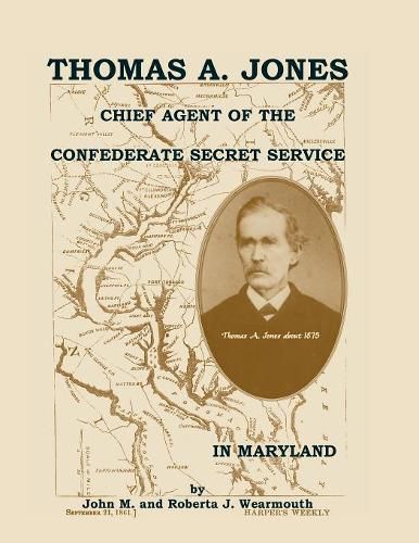 Thomas A. Jones: Chief Agent of the Confederate Secret Service in Maryland