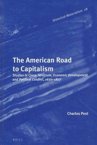 Cover image for The American Road to Capitalism: Studies in Class-Structure, Economic Development and Political Conflict, 1620-1877