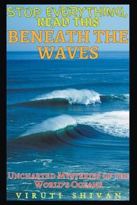 Cover image for Beneath the Waves - Uncharted Mysteries of the World's Oceans