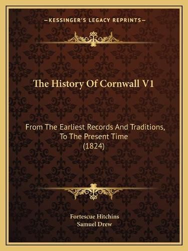 The History of Cornwall V1: From the Earliest Records and Traditions, to the Present Time (1824)