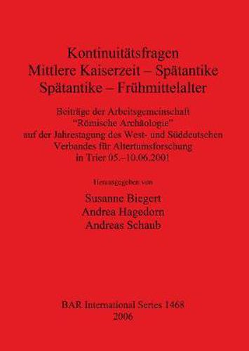 Cover image for Kontinuitatsfragen: Mittlere Kaiserzeit - Spatantike Spatantike - Fruhmittelalter: Beitrage der Arbeitsgemeinschaft  Roemische Archaologie  auf der Jahrestagung des West- und Suddeutschen Verbandes fur Altertumsforschung in Trier 05.-10.06.2001