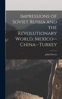 Cover image for Impressions of Soviet Russia and the Revolutionary World, Mexico--China--Turkey