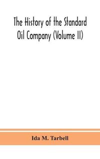 Cover image for The history of the Standard Oil Company (Volume II)