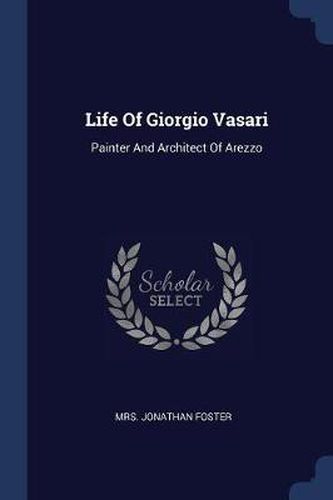 Cover image for Life of Giorgio Vasari: Painter and Architect of Arezzo