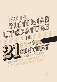 Cover image for Teaching Victorian Literature in the Twenty-First Century: A Guide to Pedagogy