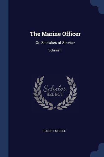Cover image for The Marine Officer: Or, Sketches of Service; Volume 1
