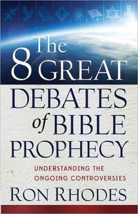 Cover image for The 8 Great Debates of Bible Prophecy: Understanding the Ongoing Controversies