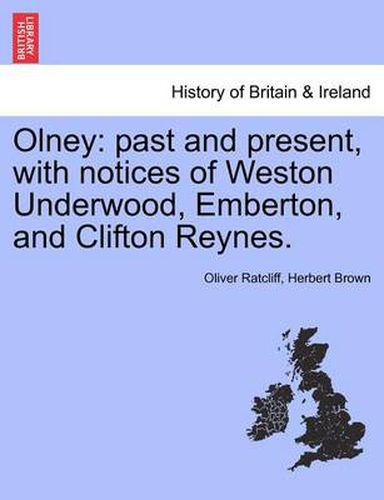 Cover image for Olney: Past and Present, with Notices of Weston Underwood, Emberton, and Clifton Reynes.