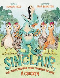 Cover image for Sinclair, the Velociraptor Who Thought He Was a Chicken