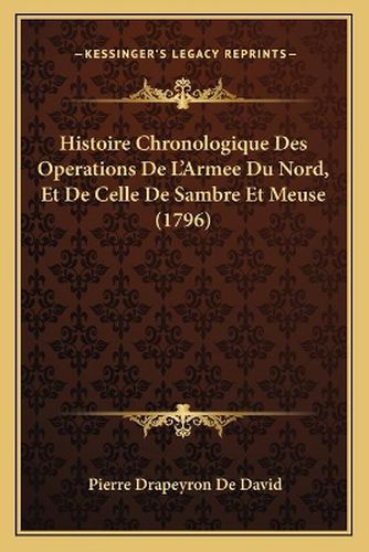 Histoire Chronologique Des Operations de L'Armee Du Nord, Et de Celle de Sambre Et Meuse (1796)