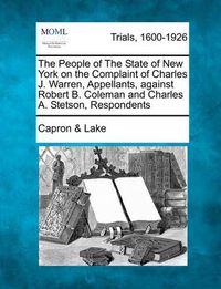 Cover image for The People of the State of New York on the Complaint of Charles J. Warren, Appellants, Against Robert B. Coleman and Charles A. Stetson, Respondents