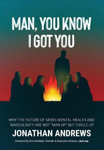 Man, You Know I Got You: Why the Future of Men's Mental Health and Masculinity Are Not Man Up But Circle Up