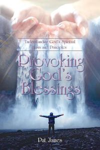 Cover image for Provoking God's Blessings: Understanding God's Spiritual Laws and Principles