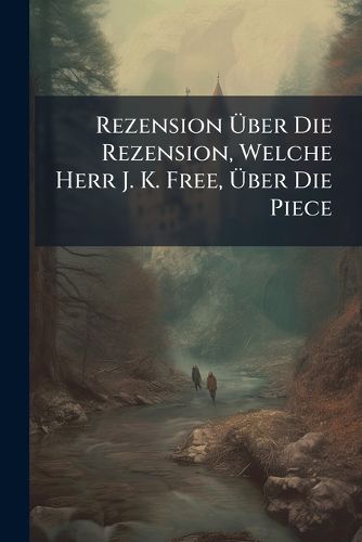Cover image for Rezension UEber Die Rezension, Welche Herr J. K. Free, UEber Die Piece