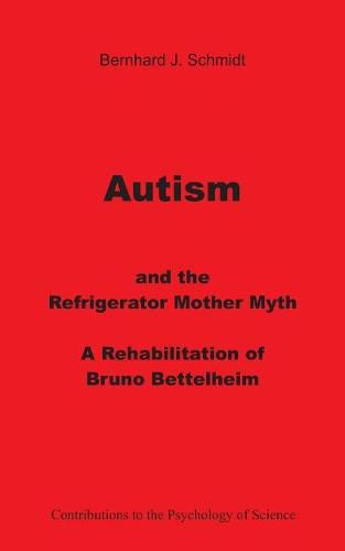 Autism and the Refrigerator Mother Myth: A Rehabilitation of Bruno Bettelheim