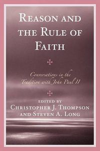 Cover image for Reason and the Rule of Faith: Conversations in the Tradition with John Paul II