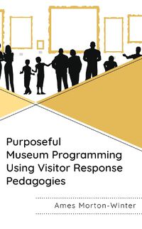 Cover image for Purposeful Museum Programming Using Visitor Response Pedagogies