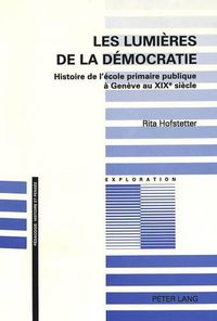 Cover image for Les Lumieres de La Democratie: Histoire de L'Ecole Primaire Publique a Geneve Au Xixe Siecle