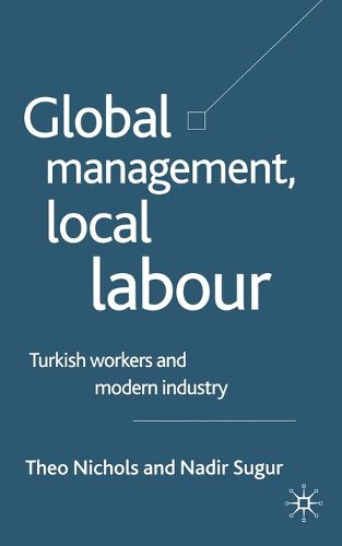 Cover image for Global Management, Local Labour: Turkish Workers and Modern Industry