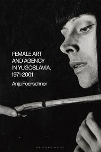 Cover image for Female Art and Agency in Yugoslavia, 1971-2001