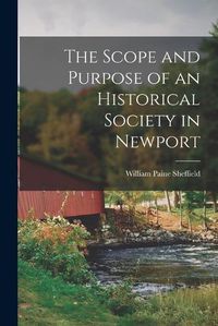 Cover image for The Scope and Purpose of an Historical Society in Newport