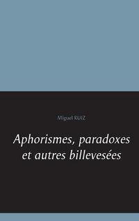 Cover image for Aphorismes, paradoxes et autres billevesees