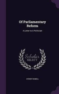 Cover image for Of Parliamentary Reform: A Letter to a Politician