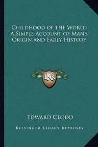 Cover image for Childhood of the World a Simple Account of Man's Origin and Early History