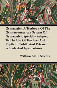 Cover image for Gymnastics. A Textbook Of The German-American System Of Gymnastics, Specially Adapted To The Use Of Teachers And Pupils In Public And Private Schools And Gymnasiums