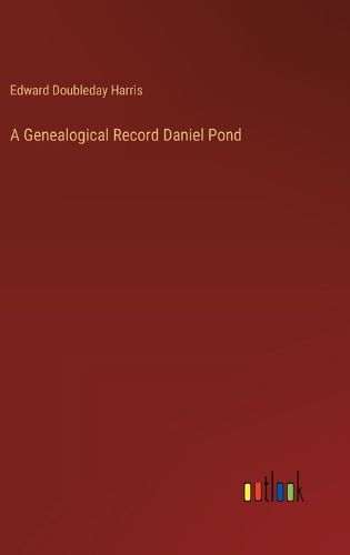 Cover image for A Genealogical Record Daniel Pond