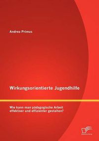 Cover image for Wirkungsorientierte Jugendhilfe: Wie kann man padagogische Arbeit effektiver und effizienter gestalten?