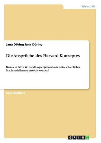 Cover image for Die Anspruche des Harvard-Konzeptes: Kann ein faires Verhandlungsergebnis trotz unterschiedlicher Machtverhaltnisse erreicht werden?