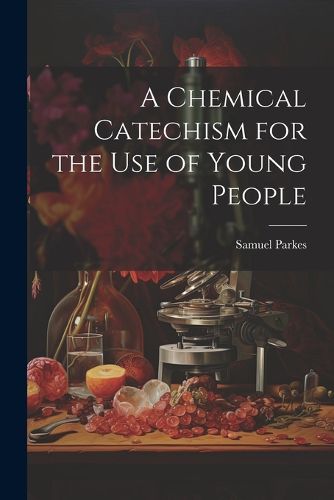 Cover image for A Chemical Catechism for the Use of Young People