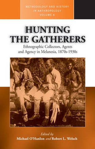 Cover image for Hunting the Gatherers: Ethnographic Collectors, Agents, and Agency in Melanesia 1870s-1930s