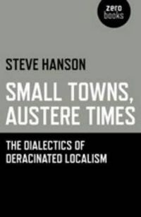 Cover image for Small Towns, Austere Times - The Dialectics of Deracinated Localism