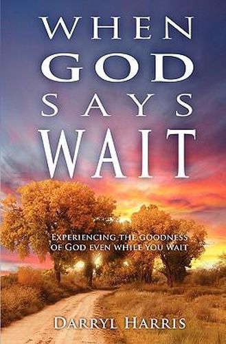 Cover image for When God Says Wait: Experiencing the Goodness of God Even While You Wait