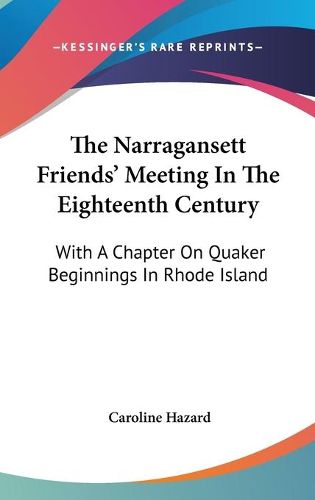 Cover image for The Narragansett Friends' Meeting in the Eighteenth Century: With a Chapter on Quaker Beginnings in Rhode Island