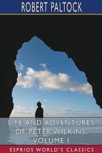 Cover image for Life and Adventures of Peter Wilkins, Volume I (Esprios Classics)