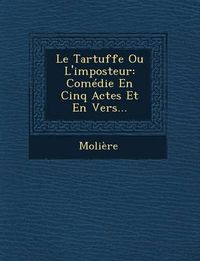 Cover image for Le Tartuffe Ou L'Imposteur: Comedie En Cinq Actes Et En Vers...