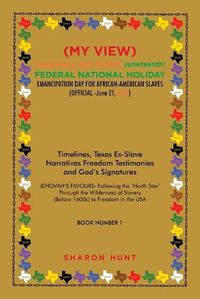 Cover image for (My View) Celebrating with Texas! Juneteenth! Federal National Holiday Emancipation Day for African-American Slaves (Official -June 21, 2021): Timelines, Texas Ex-Slave Narratives Freedom Testimonies and God's Signatures