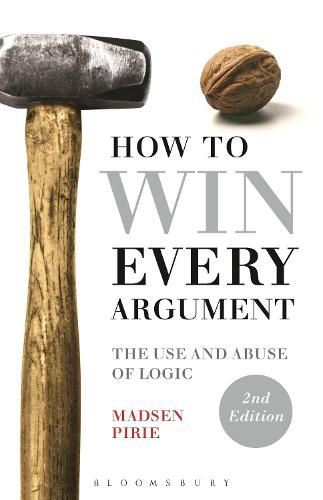 Cover image for How to Win Every Argument: The Use and Abuse of Logic