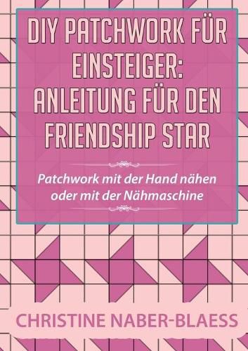 Cover image for DIY Patchwork fur Einsteiger: Anleitung fur den Friendship Star: Patchwork mit der Hand nahen oder mit der Nahmaschine