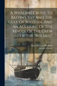 Cover image for A Whaling Cruise To Baffin's Bay And The Gulf Of Boothia. And An Account Of The Rescue Of The Crew Of The "polaris."