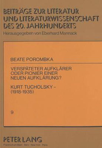 Verspaeteter Aufklaerer Oder Pionier Einer Neuen Aufklaerung?. Kurt Tucholsky (1918-1935)